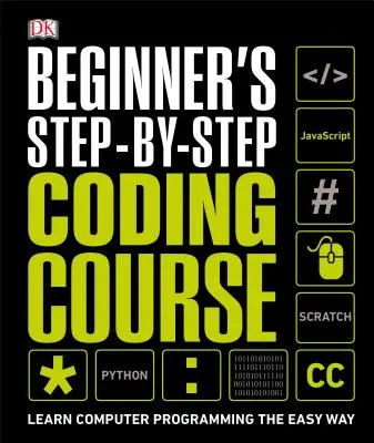 Cours de codage pas à pas pour débutants : Apprendre la programmation informatique en toute simplicité - Beginner's Step-By-Step Coding Course: Learn Computer Programming the Easy Way