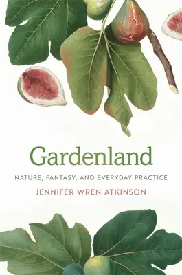 Le pays des jardins : Nature, fantaisie et pratique quotidienne - Gardenland: Nature, Fantasy, and Everyday Practice