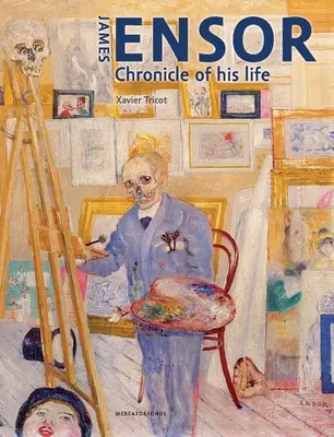 James Ensor : Chronique de sa vie, 1860-1949 - James Ensor: Chronicle of His Life, 1860-1949