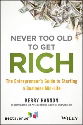 Jamais trop vieux pour devenir riche : le guide de l'entrepreneur pour démarrer une entreprise à mi-vie - Never Too Old to Get Rich: The Entrepreneur's Guide to Starting a Business Mid-Life