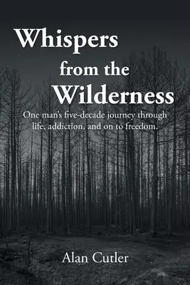 Murmures du désert : Le voyage de cinq décennies d'un homme à travers la vie, la dépendance et la liberté - Whispers from the Wilderness: One man's five-decade journey through life, addiction, and on to freedom