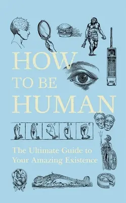 Comment être humain : Le guide ultime de votre étonnante existence - How to Be Human: The Ultimate Guide to Your Amazing Existence