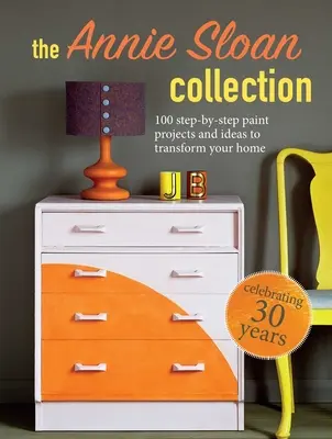 La collection Annie Sloan : 75 projets et idées de peinture étape par étape pour transformer votre maison - The Annie Sloan Collection: 75 Step-By-Step Paint Projects and Ideas to Transform Your Home