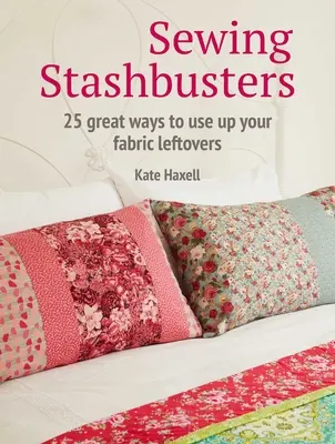 Sewing Stashbusters : 25 Great Ways to Use Up Your Fabric Leftovers (en anglais) - Sewing Stashbusters: 25 Great Ways to Use Up Your Fabric Leftovers