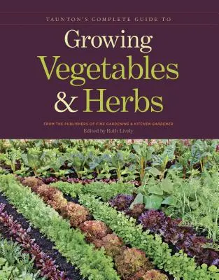 Taunton's Complete Guide to Growing Vegetables and Herbs (en anglais) - Taunton's Complete Guide to Growing Vegetables and Herbs