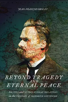 Au-delà de la tragédie et de la paix éternelle, 80 : La politique et les relations internationales dans la pensée de Friedrich Nietzsche - Beyond Tragedy and Eternal Peace, 80: Politics and International Relations in the Thought of Friedrich Nietzsche