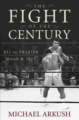Le combat du siècle : Ali contre Frazier 8 mars 1971 - The Fight of the Century: Ali vs. Frazier March 8, 1971