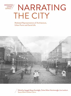 Narrating the City : Représentations médiatisées de l'architecture, des formes urbaines et de la vie sociale - Narrating the City: Mediated Representations of Architecture, Urban Forms and Social Life