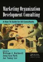 Marketing du développement organisationnel : Un guide pratique pour les consultants en DO - Marketing Organization Development: A How-To Guide for Od Consultants