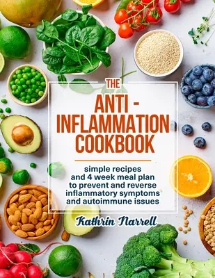 The Anti-Inflammation Cookbook : Recettes simples et plan de repas de 4 semaines pour prévenir et inverser les symptômes inflammatoires et les problèmes auto-immuns. - The Anti-Inflammation Cookbook: Simple Recipes and 4 Week Meal Plan to Prevent and Reverse Inflammatory Symptoms and Autoimmune Issues