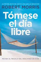 Tmese El Da Libre : Reciba El Regalo del Descanso de Dios - Tmese El Da Libre: Reciba El Regalo del Descanso de Dios