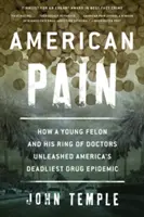 American Pain : Comment un jeune criminel et son réseau de médecins ont déclenché l'épidémie de drogue la plus meurtrière d'Amérique - American Pain: How a Young Felon and His Ring of Doctors Unleashed America's Deadliest Drug Epidemic