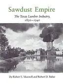 L'empire de la sciure : L'industrie du bois au Texas, 1830-1940 - Sawdust Empire: The Texas Lumber Industry, 1830-1940