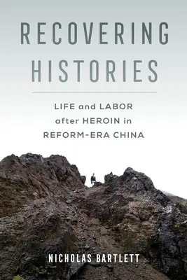Récupérer les histoires : La vie et le travail après l'héroïne dans la Chine de l'ère de la réforme - Recovering Histories: Life and Labor After Heroin in Reform-Era China