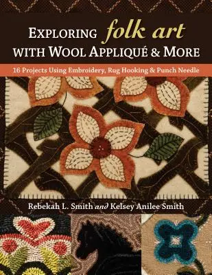 Explorer l'art populaire avec Wool Appliqu & More : 16 projets utilisant la broderie, le crochetage de tapis et l'aiguille poinçonnée - Exploring Folk Art with Wool Appliqu & More: 16 Projects Using Embroidery, Rug Hooking & Punch Needle