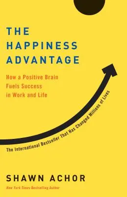 L'avantage du bonheur : comment un cerveau positif alimente la réussite au travail et dans la vie - The Happiness Advantage: How a Positive Brain Fuels Success in Work and Life