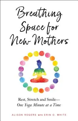 Espace de respiration pour les nouvelles mères : Se reposer, s'étirer et sourire - une minute de yoga à la fois - Breathing Space for New Mothers: Rest, Stretch, and Smile--One Yoga Minute at a Time