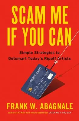 Escroquez-moi si vous le pouvez : Des stratégies simples pour déjouer les arnaqueurs d'aujourd'hui - Scam Me If You Can: Simple Strategies to Outsmart Today's Rip-Off Artists