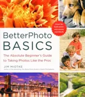 BetterPhoto Basics : Le guide du débutant absolu pour prendre des photos comme un pro - BetterPhoto Basics: The Absolute Beginner's Guide to Taking Photos Like a Pro