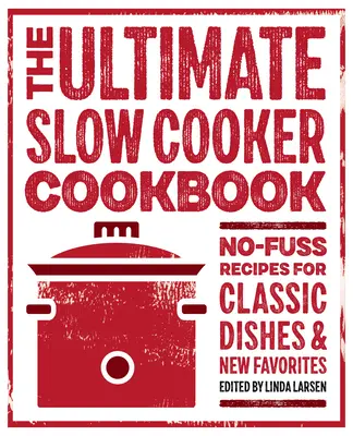 The Ultimate Slow Cooker Cookbook : Recettes sans chichis pour des plats classiques et de nouveaux favoris - The Ultimate Slow Cooker Cookbook: No-Fuss Recipes for Classic Dishes and New Favorites