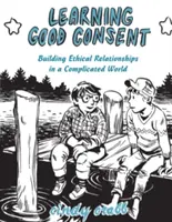 Apprendre le bon consentement : Construire des relations éthiques dans un monde compliqué - Learning Good Consent: Building Ethical Relationships in a Complicated World