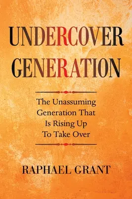 La génération des infiltrés : La génération discrète qui se lève pour prendre le pouvoir - Undercover Generation: The Unassuming Generation That Is Rising up to Take Over