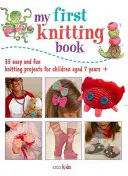 Mon premier livre de tricot : 35 projets de tricot faciles et amusants pour les enfants de 7 ans et plus - My First Knitting Book: 35 Easy and Fun Knitting Projects for Children Aged 7 Years +