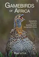 Oiseaux de chasse d'Afrique - Pintades, Francolins, Tétras, Cailles, Gélinottes et Bécassines - Gamebirds of Africa - Guineafowls, Francolins, Spurfowls, Quails, Sandgrouse & Snipes