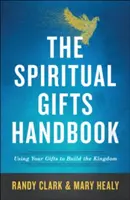 Le Manuel des Dons Spirituels : Utiliser vos dons pour construire le Royaume - The Spiritual Gifts Handbook: Using Your Gifts to Build the Kingdom