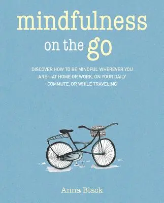 Mindfulness on the Go : Découvrez comment être en pleine conscience où que vous soyez - à la maison ou au travail, sur votre trajet quotidien, ou chaque fois que vous êtes en mouvement. - Mindfulness on the Go: Discover How to Be Mindful Wherever You Are--At Home or Work, on Your Daily Commute, or Whenever You're on the Move