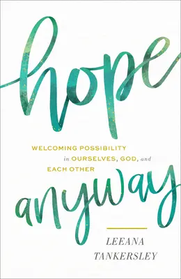 L'espoir quoi qu'il en soit : Accueillir la possibilité en nous-mêmes, en Dieu et en l'autre - Hope Anyway: Welcoming Possibility in Ourselves, God, and Each Other