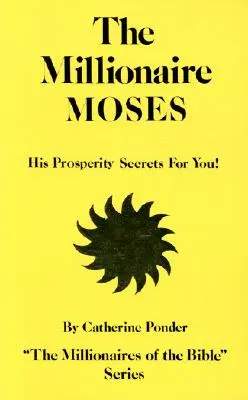 Le millionnaire Moïse : Le Millionnaire Moïse : Ses Secrets de Prospérité pour Vous ! - The Millionaire Moses: His Prosperity Secrets for You!