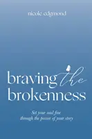 Braver la rupture : Libérez votre âme grâce au pouvoir de votre histoire - Braving the Brokenness: Set Your Soul Free Through The Power of Your Story