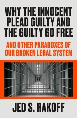 Pourquoi les innocents plaident coupables et les coupables sont libres : Et autres paradoxes de notre système juridique défaillant - Why the Innocent Plead Guilty and the Guilty Go Free: And Other Paradoxes of Our Broken Legal System