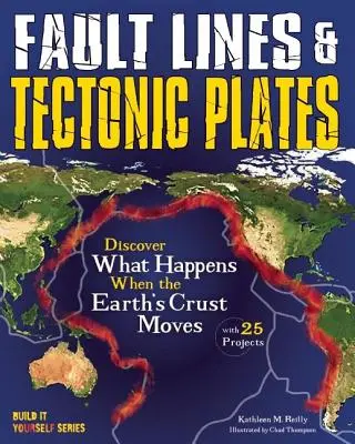 Lignes de faille et plaques tectoniques : Découvrez ce qui se passe lorsque la croûte terrestre se déplace avec 25 projets - Fault Lines & Tectonic Plates: Discover What Happens When the Earth's Crust Moves with 25 Projects