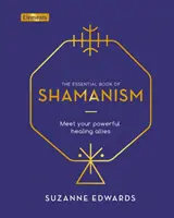 Essential Book of Shamanism - Rencontrez vos puissants alliés guérisseurs - Essential Book of Shamanism - Meet Your Powerful Healing Allies