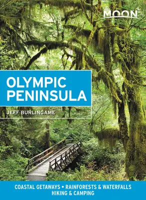 La péninsule olympique de la lune : Escapades côtières, forêts tropicales et chutes d'eau, randonnée et camping - Moon Olympic Peninsula: Coastal Getaways, Rainforests & Waterfalls, Hiking & Camping