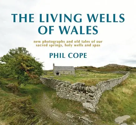 Les puits vivants du Pays de Galles : Nouvelles photographies et vieilles histoires de nos sources sacrées, de nos puits sacrés et de nos stations thermales - The Living Wells of Wales: New Photographs and Old Tales of Our Sacred Springs, Holy Wells and Spas