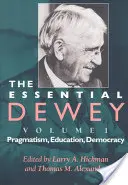L'essentiel de Dewey, volume 1 : Pragmatisme, éducation, démocratie - The Essential Dewey, Volume 1: Pragmatism, Education, Democracy