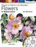 Prêt à peindre en 30 minutes : Les fleurs à l'aquarelle - Ready to Paint in 30 Minutes: Flowers in Watercolour
