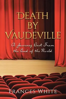La mort par le vaudeville : Un voyage au bout du monde - Death by Vaudeville: A Journey Back From the End of the World
