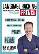 LANGUAGE HACKING FRENCH (Apprendre à parler français - tout de suite) - Un cours de conversation pour débutants - LANGUAGE HACKING FRENCH (Learn How to Speak French - Right Away) - A Conversation Course for Beginners