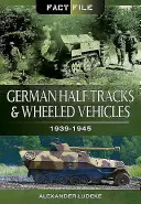 Les half-tracks et les véhicules à roues allemands : 1939-1945 - German Half-Tracks and Wheeled Vehicles: 1939-1945