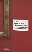 Wie die Bilder ins Museum kamen - Biografien von Kunstwerken aus dem Wallraf-Richartz-Museum in Koeln (en anglais) - Wie die Bilder ins Museum kamen - Biografien von Kunstwerken aus dem Wallraf-Richartz-Museum in Koeln