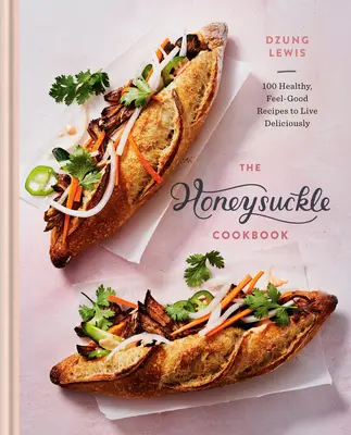 Le livre de cuisine du chèvrefeuille : 100 recettes saines et bienfaisantes pour vivre délicieusement - The Honeysuckle Cookbook: 100 Healthy, Feel-Good Recipes to Live Deliciously