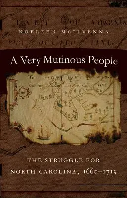 Un peuple très mutin : La lutte pour la Caroline du Nord, 1660-1713 - A Very Mutinous People: The Struggle for North Carolina, 1660-1713