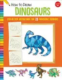 Comment dessiner les dinosaures : Instructions étape par étape pour 20 créatures préhistoriques - How to Draw Dinosaurs: Step-By-Step Instructions for 20 Prehistoric Creatures