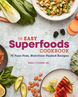 The Easy Superfoods Cookbook : 75 recettes nutritionnelles sans chichis - The Easy Superfoods Cookbook: 75 Fuss-Free, Nutrition-Packed Recipes