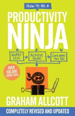 Comment devenir un ninja de la productivité : s'inquiéter moins, réussir plus et aimer ce que l'on fait - How to Be a Productivity Ninja: Worry Less, Achieve More and Love What You Do