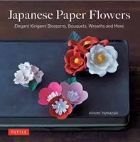 Fleurs japonaises en papier : Fleurs, bouquets, couronnes et autres fleurs élégantes en Kirigami - Japanese Paper Flowers: Elegant Kirigami Blossoms, Bouquets, Wreaths and More